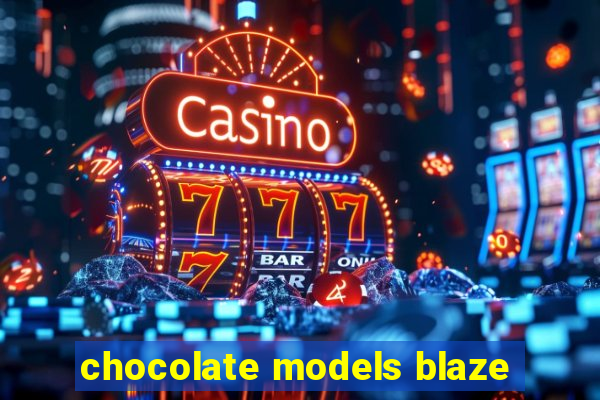 chocolate models blaze